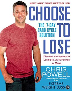[View] EBOOK EPUB KINDLE PDF Choose to Lose: The 7-Day Carb Cycle Solution by  Chris Powell 📕