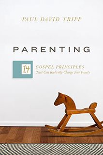 [View] [EPUB KINDLE PDF EBOOK] Parenting: 14 Gospel Principles That Can Radically Change Your Family