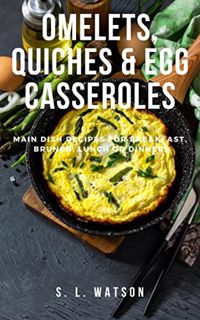 [VIEW] KINDLE PDF EBOOK EPUB Omelets, Quiches & Egg Casseroles: Main Dish Recipes For Breakfast, Bru