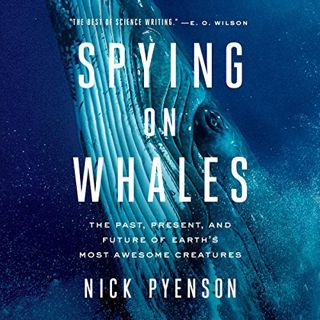Read [KINDLE PDF EBOOK EPUB] Spying on Whales: The Past, Present, and Future of Earth's Most Awesome