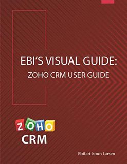 Access PDF EBOOK EPUB KINDLE Ebi's Visual Guide: Zoho CRM User Guide by  Ebitari Isoun Larsen 📩