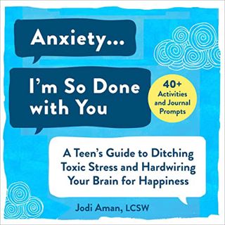 VIEW EPUB KINDLE PDF EBOOK Anxiety...I'm So Done with You: A Teen's Guide to Ditching Toxic Stress a