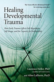[View] EPUB KINDLE PDF EBOOK Healing Developmental Trauma: How Early Trauma Affects Self-Regulation,