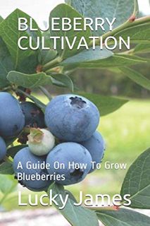 [GET] [EPUB KINDLE PDF EBOOK] BLUEBERRY CULTIVATION: A Guide On How To Grow Blueberries by  Lucky Ja