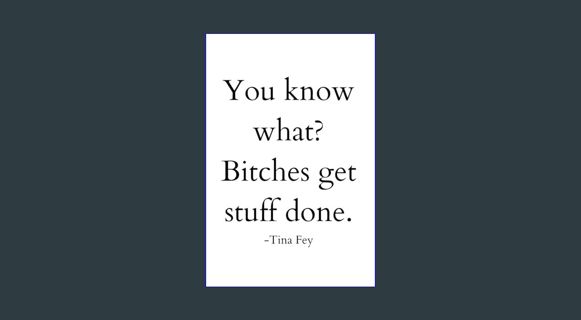 READ [PDF] 🌟 You know what? Bitches get stuff done. Tina Fey: Notebook to get stuff done     Pa