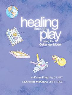 [Get] [EPUB KINDLE PDF EBOOK] Healing Through Play Using the Oaklander Model: A Guidebook for Therap