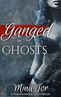[GET] KINDLE PDF EBOOK EPUB Ganged by Ghosts: An MFMMMMM Paranormal Romp (Paranormal Lusts) by Mina