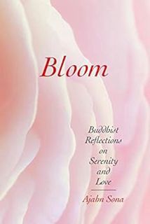 GET EPUB KINDLE PDF EBOOK Bloom: Buddhist Reflections on Serenity and Love by Ajahn Sona 🗃️