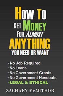 [Get] [KINDLE PDF EBOOK EPUB] How to Get Money For Almost Anything You Need or Want: No Job Required