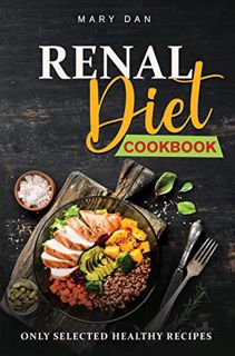 [View] [KINDLE PDF EBOOK EPUB] RENAL DIET COOKBOOK : Only Selected Healthy Recipes by  Mary  Dan ☑️
