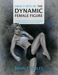 View EPUB KINDLE PDF EBOOK Draw It With Me: The Dynamic Female Figure: Anatomical, Gestural, Comic &