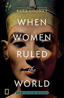 View EPUB KINDLE PDF EBOOK When Women Ruled the World: Six Queens of Egypt (NATIONAL GEOGRA) by  Kar