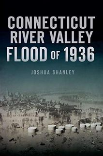 [READ] EPUB KINDLE PDF EBOOK Connecticut River Valley Flood of 1936 (Disaster) by  Joshua Shanley 💓