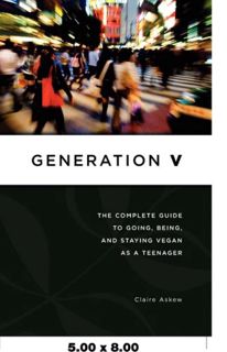 [READ] [PDF EBOOK EPUB KINDLE] Generation V: The Complete Guide to Going, Being, and Staying Vegan a