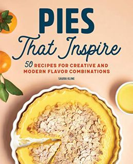 GET [PDF EBOOK EPUB KINDLE] Pies That Inspire: 50 Recipes for Creative and Modern Flavor Combination