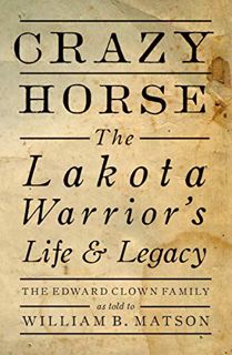 Get EPUB KINDLE PDF EBOOK Crazy Horse: The Lakota Warrior's Life & Legacy by  The Edward Clown Famil