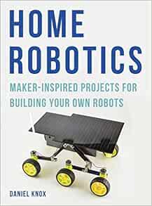 [VIEW] [KINDLE PDF EBOOK EPUB] Home Robotics: Maker-Inspired Projects For Building Your Own Robots b