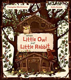 [Access] EPUB KINDLE PDF EBOOK When Little Owl Met Little Rabbit by  Przemyslaw Wechterowicz &  Emil