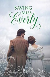 Access [PDF EBOOK EPUB KINDLE] Saving Miss Everly: A Regency Romance (Inglewood Book 3) by  Sally Br