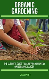 [Read] [KINDLE PDF EBOOK EPUB] Organic Gardening: The Ultimate Guide to Achieving Your Own Organic G