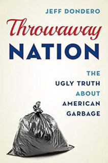 [READ] EBOOK EPUB KINDLE PDF Throwaway Nation: The Ugly Truth about American Garbage by Jeff Dondero