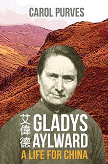 Get EBOOK EPUB KINDLE PDF Gladys Aylward: A Life for China by  Carol Purves 📂