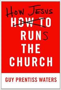View [PDF EBOOK EPUB KINDLE] How Jesus Runs the Church by Guy Prentiss Waters 📒