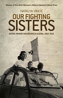Read KINDLE PDF EBOOK EPUB Our fighting sisters: Nation, memory and gender in Algeria, 1954–2012 by