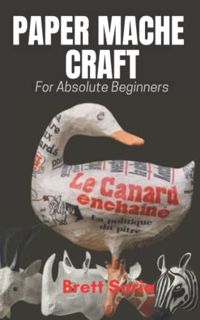 View PDF EBOOK EPUB KINDLE PAPER MACHE CRAFT: Ultimate Beginners Guide To Papier Mache Art Craft, Le