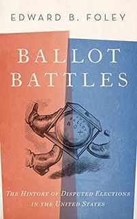 [Get] [EBOOK EPUB KINDLE PDF] Ballot Battles: The History of Disputed Elections in the United States