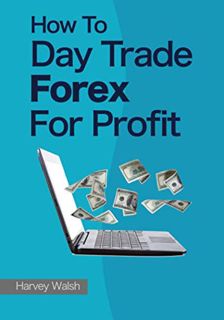 View [EPUB KINDLE PDF EBOOK] How To Day Trade Forex For Profit by  Harvey Walsh 🗂️