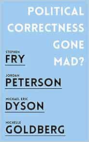 ACCESS EPUB KINDLE PDF EBOOK Political Correctness Gone Mad? by Jordan B. Peterson,Stephen Fry,Micha