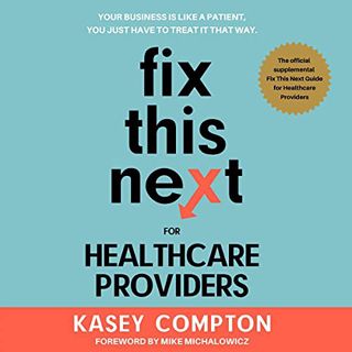 Get KINDLE PDF EBOOK EPUB Fix This Next for Healthcare Providers: Your Business Is like a Patient, Y