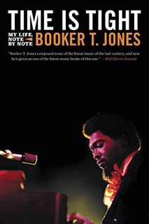 GET [EPUB KINDLE PDF EBOOK] Time Is Tight: My Life, Note by Note by  Booker T. Jones 💜