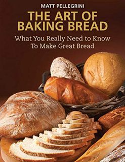 [ACCESS] EPUB KINDLE PDF EBOOK The Art of Baking Bread: What You Really Need to Know to Make Great B