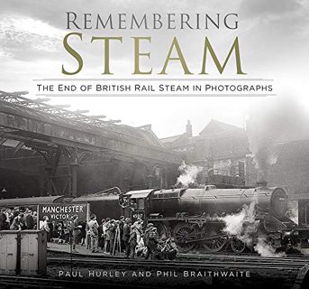 [GET] PDF EBOOK EPUB KINDLE Remembering Steam: The End of British Rail Steam in Photographs by  Paul