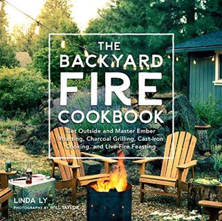 VIEW EPUB KINDLE PDF EBOOK The Backyard Fire Cookbook: Get Outside and Master Ember Roasting, Charco