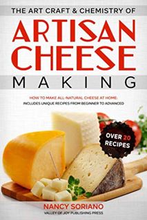 READ [EBOOK EPUB KINDLE PDF] The Art, Craft & Chemistry of Artisan Cheese Making: How to Make All-Na