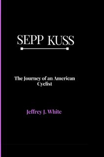 [PDF READ ONLINE] SEPP KUSS: The Journey of an American Cyclist