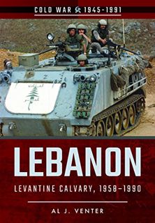 GET [EPUB KINDLE PDF EBOOK] Lebanon: Levantine Calvary, 1958-1990 (Cold War 1945–1991) by  Al J. Ven