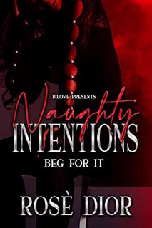 [ACCESS] [KINDLE PDF EBOOK EPUB] Naughty Intentions: Beg For It (Naughty November Book 7) by  Rosè D