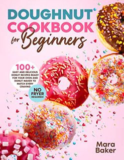 READ KINDLE PDF EBOOK EPUB Doughnut Cookbook for Beginners: 100+ Easy and Delicious Donut Recipes Re