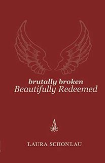 [GET] [EPUB KINDLE PDF EBOOK] Brutally Broken Beautifully Redeemed by  Laura Schonlau &  Christopher