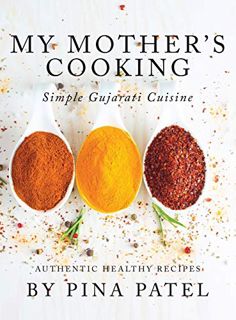 VIEW EPUB KINDLE PDF EBOOK My Mother's Cooking: Simple Gujarati Cuisine by  Pina Patel 📄
