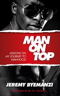 [Read] EBOOK EPUB KINDLE PDF Man On Top: Lessons On My Journey to Manhood by  Jeremy Byemanzi,Paul