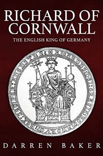 READ [EBOOK EPUB KINDLE PDF] Richard of Cornwall: The English King of Germany by  Darren Baker 📦