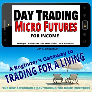 [View] EPUB KINDLE PDF EBOOK Day Trading Micro Futures for Income: The Beginner’s Gateway to Trading