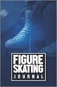 [VIEW] [EPUB KINDLE PDF EBOOK] Figure Skating Journal: For Planning and Tracking your Training and P