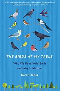[ACCESS] EPUB KINDLE PDF EBOOK The Birds At My Table : Why we feed wild birds and why it matters by