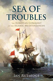 Read KINDLE PDF EBOOK EPUB Sea of Troubles: The European Conquest of the Islamic Mediterranean c1750